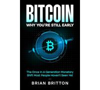 Bitcoin: Why You're Still Early: The Once In A Generation Monetary Shift Most People Haven't Seen Yet