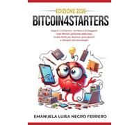 Bitcoin4Starters: Impara a comprare, vendere e proteggere i tuoi bitcoin partendo dalle basi. Guida facile per boomers, principianti e allergici alla tecnologia.