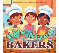 Bite-Sized Bakers: Recipes for Easy, Kid-Friendly Baking!