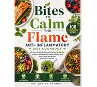 Bites to Calm the Flame: 100 Flavor-Packed Recipes and a Practical 30-Day Plan to Reduce Inflammation, Support Healthy Aging, Boost Energy, and Nourish Your Body Every Day