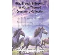 Bits, Breeds & Beyond: A Horse-Themed Crossword Collection: Crossword Puzzles with Easy-to-Read Print about Horses, Horse Anatomy, Horse Health and ... Holidays, Relaxation, and Horse Lovers