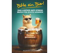 Bitte ein Bier! Das lustige Anti Stress Buch für echte Männer: 101 entspannende Tipps voller Humor und Ironie - Geschenk für Papa, Ehemann, Freunde oder Männer die alles haben | Lachen garantiert