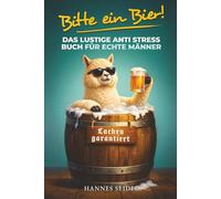 Bitte ein Bier! Das lustige Anti Stress Buch für echte Männer: 101 entspannende Tipps voller Humor und Ironie - Geschenk für Papa, Ehemann, Freunde oder Männer die alles haben | Lachen garantiert