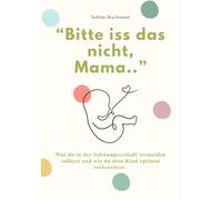 «Bitte iss das nicht, Mama...»: Was du in der Schwangerschaft vermeiden solltest und wie du dein Kind optimal vorbereitest