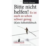 Bitte nicht helfen! Es ist auch so schon schwer genug: (K)ein Selbsthilfebuch