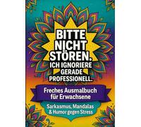 Bitte nicht stören. Ich ignoriere gerade professionell.: Freches Ausmalbuch für Erwachsene - Sarkasmus, Mandalas & Humor gegen Stress