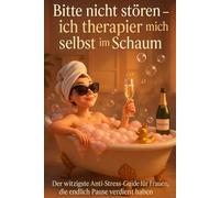 Bitte nicht stören - ich therapier mich selbst im Schaum: Der witzigste Anti-Stress-Guide für Frauen, die endlich Pause verdient haben