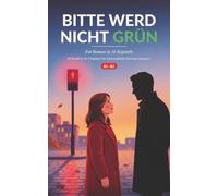 Bitte werd nicht grün: Ein Roman in 16 Kapiteln - A Novel in 16 Chapters for Intermediate German Learners (B1-B2), with Verb Glossary, Comprehension Questions and English Summaries