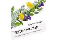 Bitter Herbs: A Complete Guide to Nature's Healing Medicine