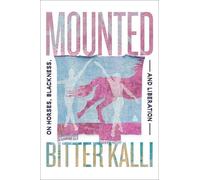 Bitter Kalli Mounted: On Horses, Blackness, and Liberation (Copertina rigida)