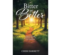 Bitter or Better: A Journey Through Heartache, Hope, and God's Faithfulness