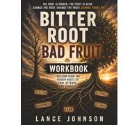 Bitter Root Bad Fruit WORKBOOK: Freedom from the Hidden Roots of Pain, Offense, and Bondage