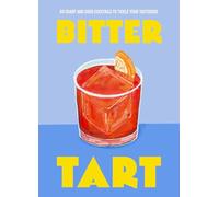 Bitter Tart: 60 Sharp and Sour Cocktails to Tickle Your Tastebuds