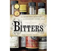 Bitters: A Spirited History of a Classic Cure-All, with Cocktails, Recipes,