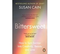 Bittersweet: How to Turn Sorrow Into Creativity, Beauty and Love