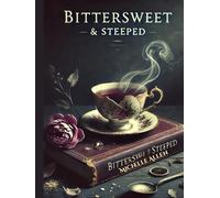 Bittersweet & Steeped: A dark & dreamy collection of pastries, brews, and edible grief.