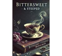Bittersweet & Steeped: A dark & dreamy collection of pastries, brews, and edible grief.