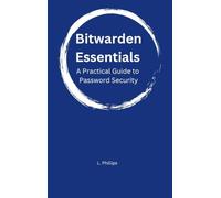 Bitwarden Essentials: A Practical Guide to Password Security: 1