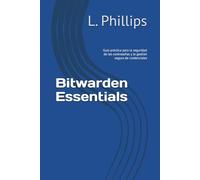 Bitwarden Essentials: Guía práctica para la seguridad de las contraseñas y la gestión segura de credenciales