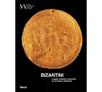 Bizantini. Luoghi, simboli e comunità di un impero millenario. Ediz. illus...