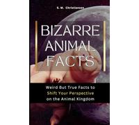 Bizarre Animal Facts: Weird But True Facts to Shift Your Perspective on the Animal Kingdom