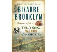 Bizarre Brooklyn: Stories of the Tragic, Macabre and Ghostly