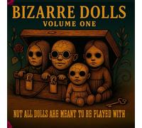 Bizarre Dolls - Volume One: Not all dolls are meant to be played with