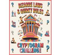Bizarre Laws And Quirky Rules Cryptogram Challenge: Decode Over 1,200 Strange, Silly, and Hard-to-Believe Laws from Around the World