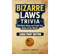 Bizarre Laws Trivia (Large Print): 1,001 Weird, Wacky, and Totally True Rules of the World - A Fun Facts & Trivia Guide to Legal Oddities