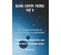 BIZARRE SCIENTIFIC THEORIES - PART III: The universe can erase us without feeling any resentment