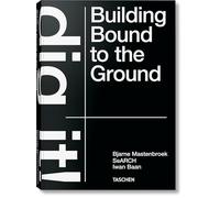 Bjarne Mastenbroek. Dig it! Building Bound to the Ground
