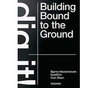 Bjarne Mastenbroek. Dig it! Building bound to the ground. Ediz. inglese