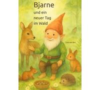 Bjarne und ein neuer Tag im Wald - ein Zwergen Abenteuer: Ein märchenhaftes Vorlesebuch über Natur, Freundschaft und kleine Abenteuer - mit Rezepten und Extras für Kinder ab 3 Jahren