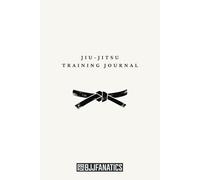 BJJ Fanatics Jiu-Jitsu Training Journal: Comprehensive Log with Goals, Notes, and Mind Mapping - The Ultimate Tool for Progression, Ideal for Enthusiasts at All Levels