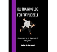 BJJ Training Log - Purple Belt: Advanced Brazilian Jiu-Jitsu Journal for Skill Development, Strategy & Progress Tracking