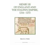 Björn Weiler Henry III of England and the Staufen Empire, 1216-1272 (Tascabile)