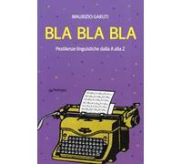 Bla Bla Bla. Pestilenze linguistiche dalla A alla Z