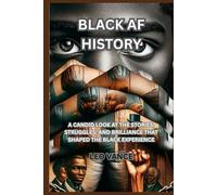 BLACK AF HISTORY: A CANDID LOOK AT THE STORIES, STRUGGLES, AND BRILLIANCE THAT SHAPED THE BLACK EXPERIENCE
