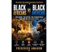 BLACK AFRICANS vs BLACK AMERICANS: The Divide, the Myths, the Stereotypes-and How We See Each Other