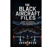 Black Aircraft Files: Secret Aircraft, Black Programs, Reverse Engineering and the Hidden Frontier of UAP Technology