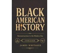 Black American History: Reconstruction to the Modern Era: An Unbiased, Illustrated African American History Told Through Real People, Honoring Their Struggles, Triumphs, and Fight for Equality