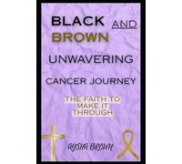 BLACK AND BROWN Unwavering Cancer Journey: The Faith to make it through