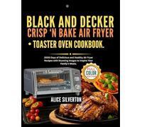 BLACK AND DECKER CRISP 'N BAKE AIR FRYER TOASTER OVEN COOKBOOK: 2000 Days of Delicious and Healthy Air Fryer Recipes with Stunning Images to Inspire Your Family's Meals