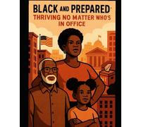Black and Prepared: Thriving No Matter Who’s in Office: Preparation, Power, and Protection for Every Household