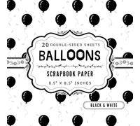 Black and White Balloons Scrapbook Paper: 20 Double Sided Craft Paper Sheets | 1 Design for Collage, Card Making, Decoupage, Mixed Media Art, & More | 8.5" x 8.5"