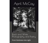 Black and White Photography and Poetry: From Darkness into Light