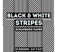 Black And White Stripes Scrapbook Paper: Collections Of Striped Themed Backgrounds 8.5" x 8.5" For Scrapbooking, Mixed Media, Origami, Wrapping Paper, ... Decoupage, DIY, Card Crafting, And More