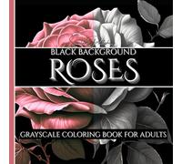 BLACK BACKGROUND ROSES GRAYSCALE COLORING BOOK FOR ADULTS: 8.5 x 8.5/ 34 Pages/ Thematic Grayscale Roses on Black Background