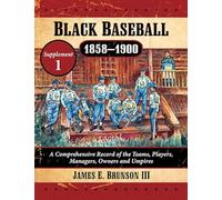 Black Baseball, 1858-1900: A Comprehensive Record of the Teams, Players, Managers, Owners and Umpires (1)