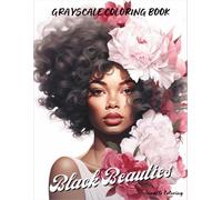 Black Beauties Grayscale Coloring Book: A Stunning Grayscale Coloring Book Featuring 40 Beautiful Floral Black Women in Empowering, Artistic Portraits and Fashion Scenes